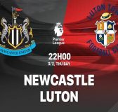 Nhận định trận Newcastle vs Luton